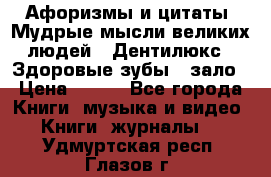 Афоризмы и цитаты. Мудрые мысли великих людей  «Дентилюкс». Здоровые зубы — зало › Цена ­ 293 - Все города Книги, музыка и видео » Книги, журналы   . Удмуртская респ.,Глазов г.